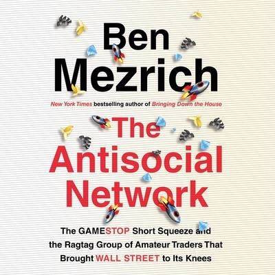 The Antisocial Network Lib/E: The Gamestop Short Squeeze and the Ragtag Group of Amateur Traders That Brought Wall Street to Its Knees