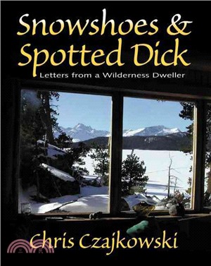 Snowshoes and Spotted Dick: Letters from a Wilderness Dweller