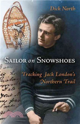 Sailor on Snowshoes ─ Tracking Jack London's Northern Trail