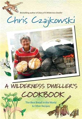 A Wilderness Dweller's Cookbook: The Best Bread in the World and Other Recipes