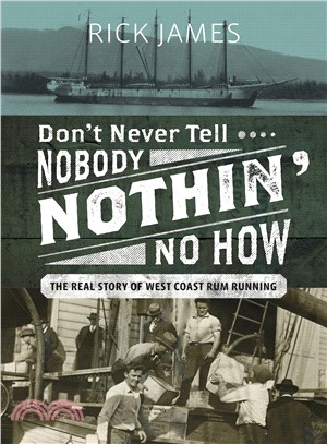 Don Never Tell Nobody Nothin?No How ― The Real Story of West Coast Rum Running