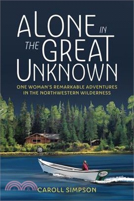 Alone in the Great Unknown: One Woman's Remarkable Adventures in the Northwestern Wilderness