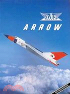 Avro Arrow: THE STORY OF THE AVRO ARROW FROM ITS EVOLUTION TO ITS EXTINCTION