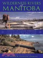 WILDERNESS RIVERS of MANITOBA: JOURNEY BY CANOE THROUGH the LAND WHERE THE SPIRIT LIVES