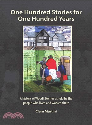 One Hundred Stories for One Hundred Years ― A History of Wood's Homes As Told by the People Who Lived and Worked There
