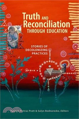Truth and Reconciliation Through Education: Stories of Decolonizing Practices