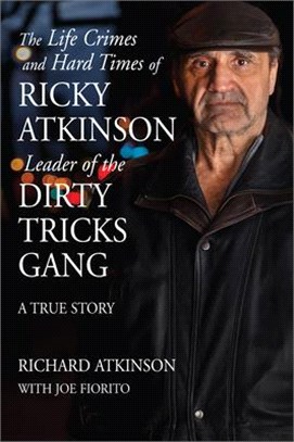 The Life Crimes and Hard Times of Ricky Atkinson, Leader of the Dirty Tricks Gang ─ A True Story