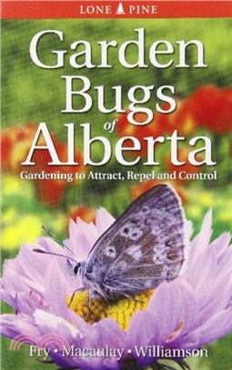 Garden Bugs of Alberta：Gardening to Attract, Repel and Control