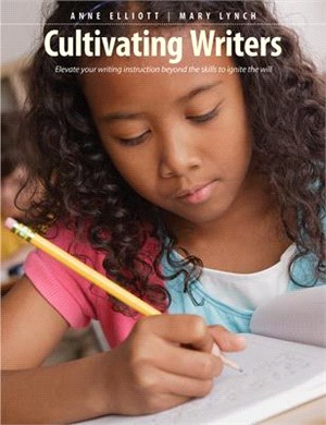 Cultivating Writers ― Elevate Your Writing Instruction Beyond the Skills to Ignite the Will