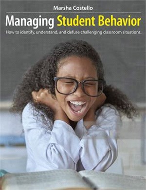 Managing Student Behavior: How to Identify, Understand, and Defuse Challenging Classroom Situations