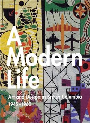 Modern Life — Art And Design In British Columbia 1945-1960