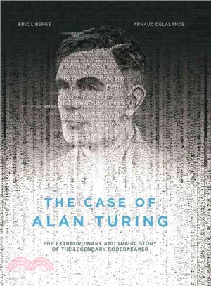 The Case of Alan Turing ― The Extraordinary and Tragic Story of the Legendary Codebreaker