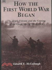 How the First World War Began—The Triple Entente and the Coming of the Great War of 1914-1918