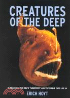 Creatures of the Deep: In Search of the Sea's Monsters and the World They Live in