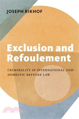 Exclusion and Refoulement: Criminality in International and Domestic Refugee Law