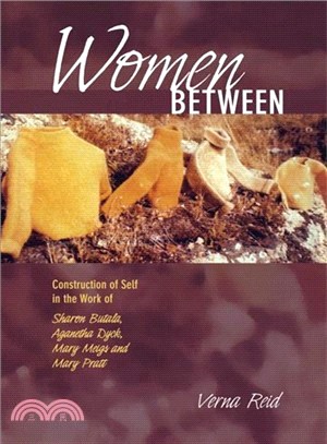 Women Between: Construction of Self in the Work of Sharon Butala, Aganetha Dyck, Mary Meigs and Mary Pratt