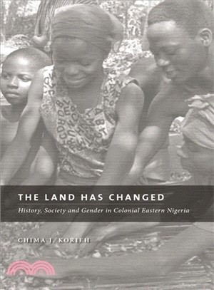 The Land Has Changed: History, Society and Gender in Colonial Eastern Nigeria