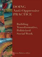 Doing Anti-Oppressive Practice: Building Transformative, Politicized Social Work