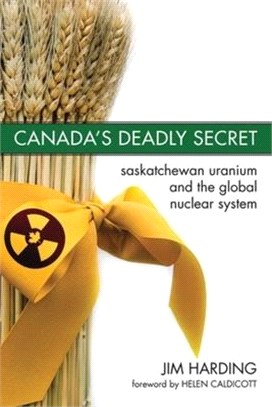 Canada's Deadly Secret ― Saskatchewan Uranium and the Global Nuclear System