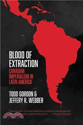 Blood of Extraction：Canadian Imperialism in Latin America