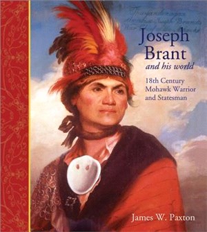 Joseph Brant and His World ― 18th Century Statesman and Warrior