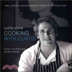 Cooking With Curtis: Easy, Everyday and Adventurous Recipes for the Home Cook