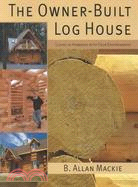 The Owner-Built Log House: Living in Harmony With Your Environment