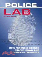 Police Lab: How Forensic Science Tracks Down and Convicts Criminals