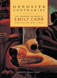 Opposite Contraries ― The Unknown Journals of Emily Carr and Other Writings