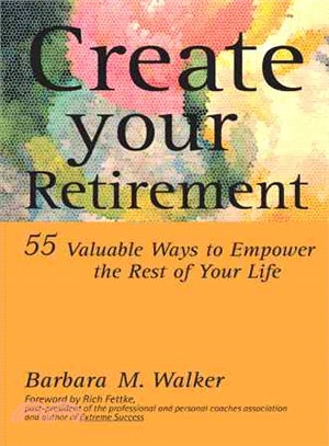 Create Your Retirement ─ 55 Ways to Empower the Rest of Your Life