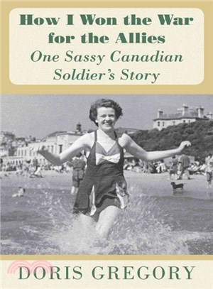 How I Won the War for the Allies ― One Sassy Canadian Soldiers Story