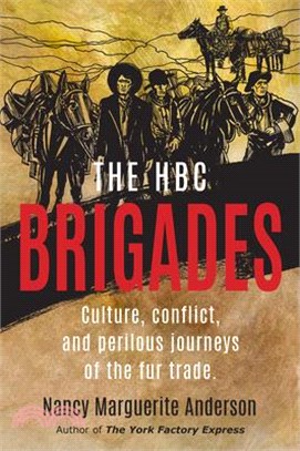 The Hbc Brigades: Culture, Conflict and Perilous Journeys of the Fur Trade