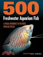 500 Freshwater Aquarium Fish: A Visual Reference to the Most Popular Species