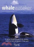 Whale Watcher: A Global Guide to Watching Whales, Dolphins, And Porpoises in the Wild