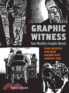 Graphic Witness: Four Wordless Graphic Novels, Frans Masereel, Lynd Ward, Giacomo Patri, Laurence Hyde