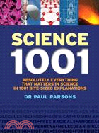 Science 1001:Absolutely Everything That Matters About Science in 1001 Bite-Sized Explanations