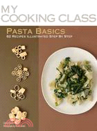 Pasta Basics: 82 Recipes Illustrated Step by Step