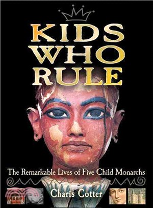 Kids Who Rule: The Remarkable Lives of Five Child Monarchs