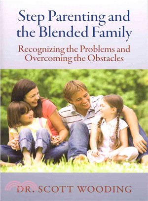 Step Parenting and the Blended Family ─ Recognizing the Problems and Overcoming the Obstacles