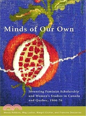 Minds of Our Own: Inventing Feminist Scholarship and Women's Studies in Canada and Quebec, 1966-76