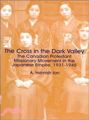 The Cross in the Dark Valley ― The Canadian Protestant Missionary Movement in the Japanese Empire, 1931-1945