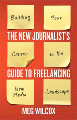 A New Journalist's Guide to Freelancing: Building Your Career in the New Media Landscape