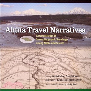 Ahtna Travel Narratives ─ A Demonstration of Shared Geographic Knowledge Among Alaska Athabascans