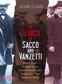 In Search of Sacco & Vanzetti—Double Lives, Troubled Times, & The Massachusetts Murder Case That Shook the World