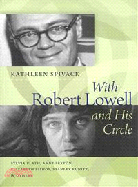 With Robert Lowell & His Circle ─ Sylvia Plath, Anne Sexton, Elizabeth Bishop, Stanley Kunitz, and Others