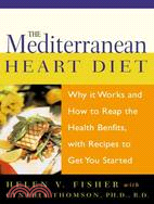 The Mediterranean Heart Diet ─ Why It Works and How to Reap the Health Benefits, With Recipes to Get You Started