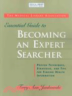 The Medical Library Association Essential Guide to Becoming an Expert Searcher: Proven Techniques, Strategies, and Tips for Finding Health Informtion