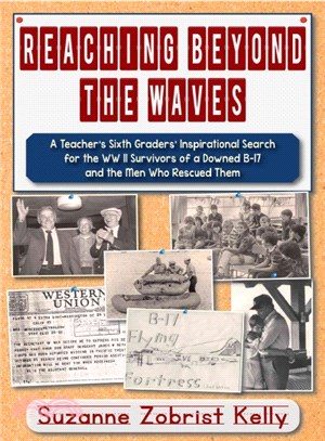 Reaching Beyond the Waves ― The Inspirational Story of One Teacher's Sixth Grade Students' Search for the Wwii Survivors of a Downed B-17