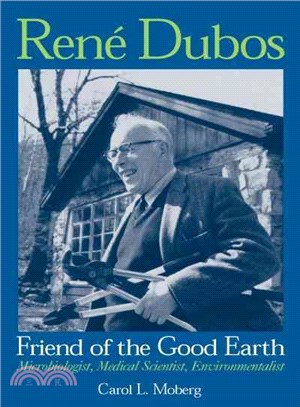 Rene Dubos, Friend of the Good Earth: Microbiologist, Medical Scientist, Environmentalist