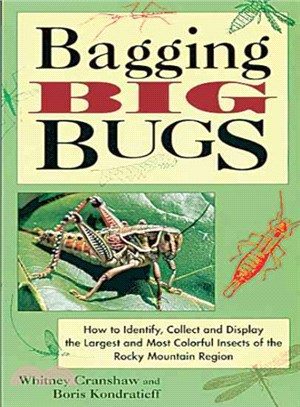 Bagging Big Bugs ─ How to Identify, Collect and Display the Largest and Most Colorful Insects of the Rocky Mountain Region